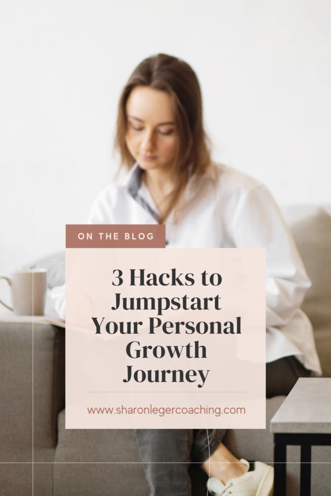 3 Hacks to Jumpstart Your Personal Growth Journey | Sharon Leger Coaching - Personal Growth Coach for Busy Moms