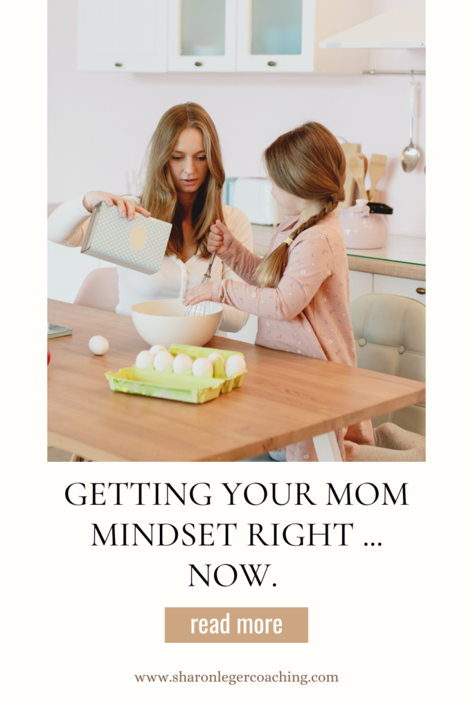 Getting Your Mom Mindset Right | Sharon Leger Coaching