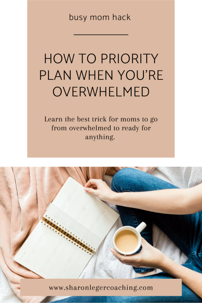 How to Priority Plan When You're Overwhelmed | Sharon Leger Coaching - Personal Growth Coaching for Busy Moms