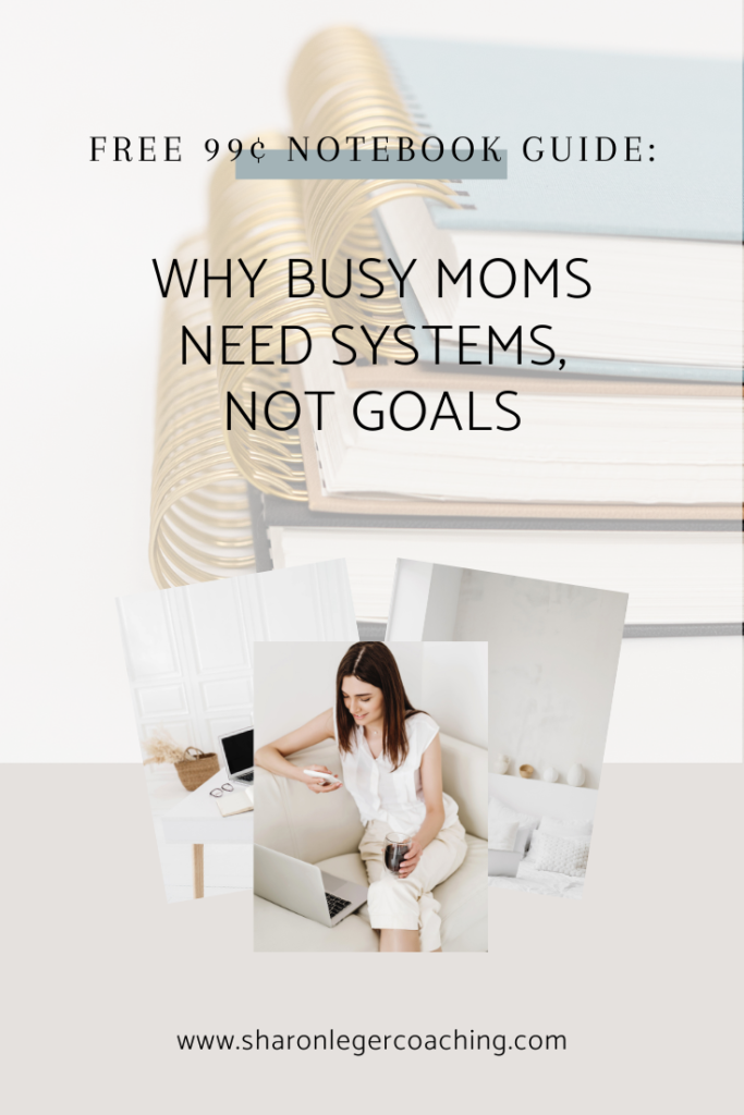 Why Busy Moms Need Systems, Not Goals | Sharon Leger Coaching - Personal Growth Coaching for Busy Moms