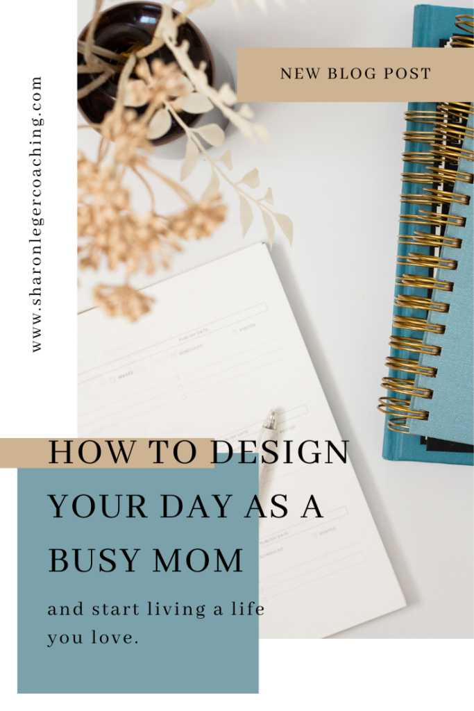 How to Design Your Ideal Day as a Busy Mom | Sharon Leger Coaching - Personal Growth for Busy Moms 