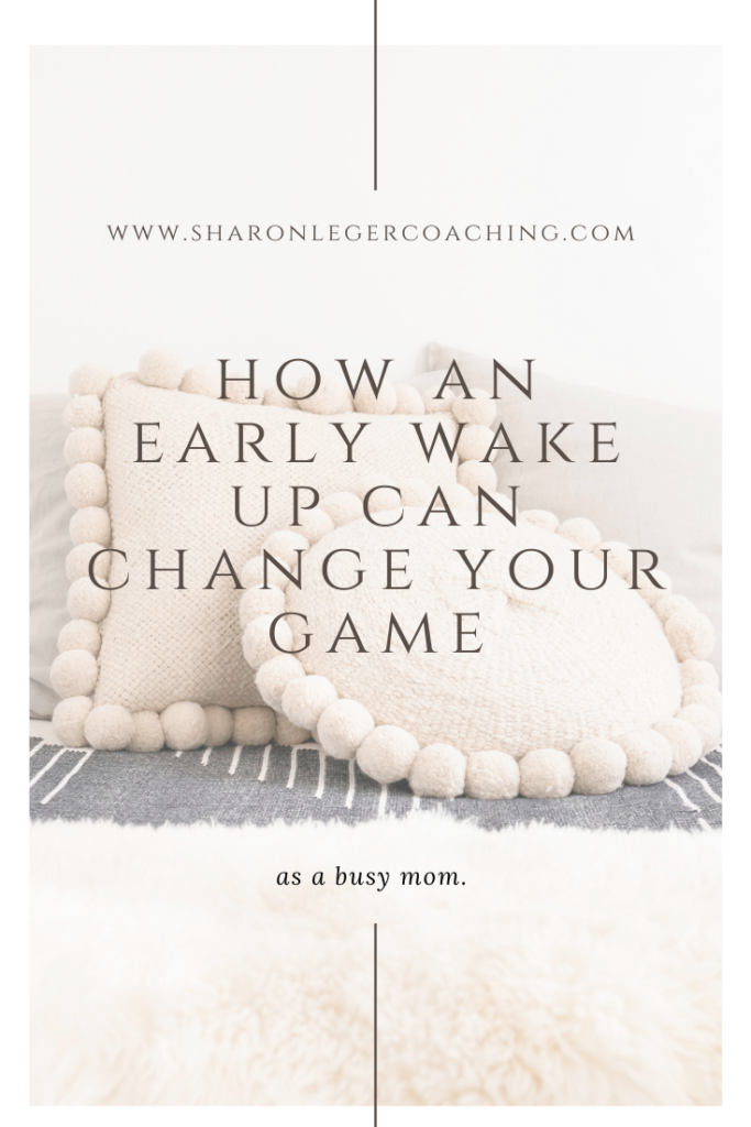 How an Early Wake Up Can Change Your Game | Sharon Leger Coaching - Personal Growth for Busy Moms 