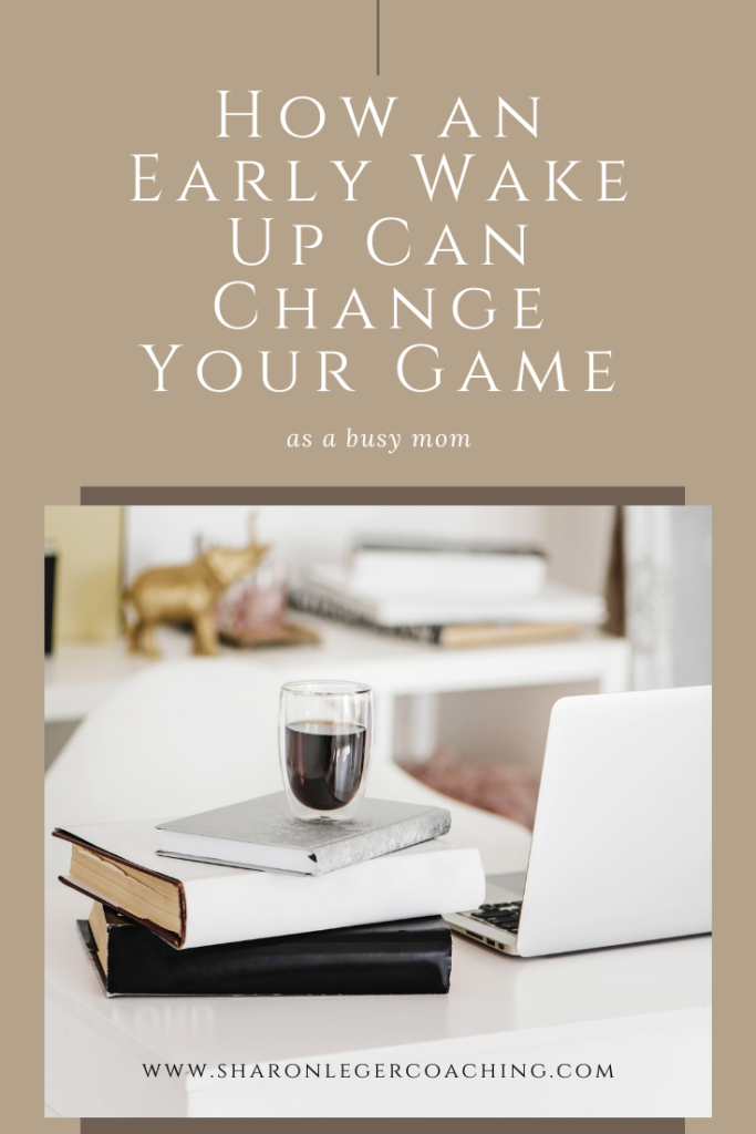 How an Early Wake Up Can Change Your Game | Sharon Leger Coaching - Personal Growth for Busy Moms 