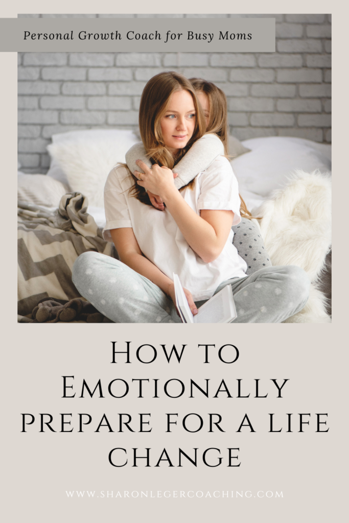 How to Emotionally Prepare to Make a Life Change | Sharon Leger Coaching