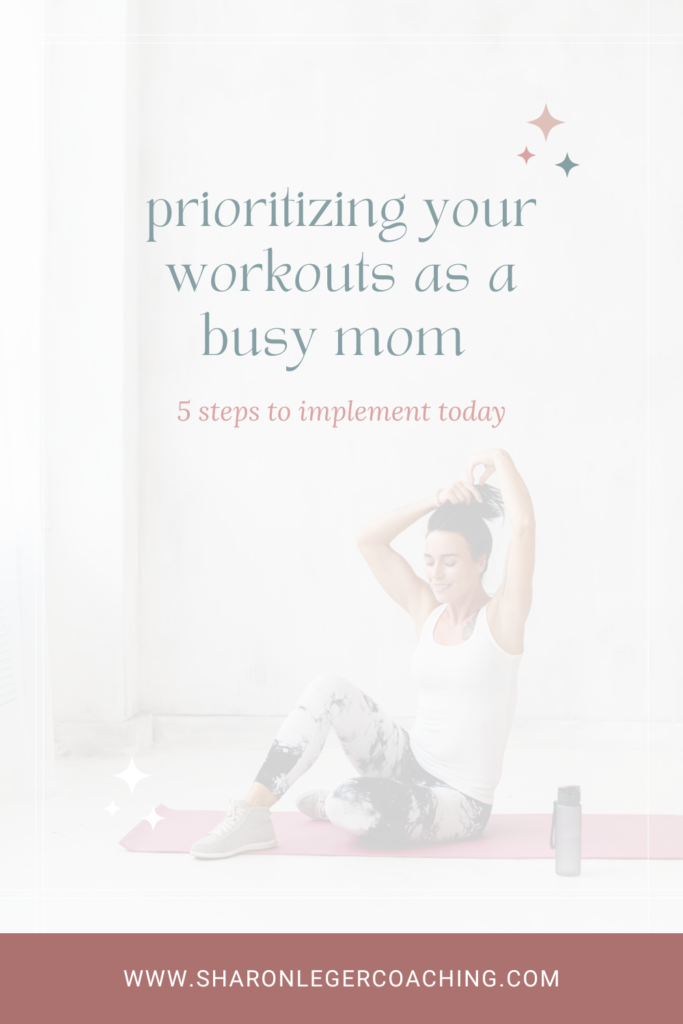 Prioritizing Your Workouts as a Busy Mom | Sharon Leger Coaching