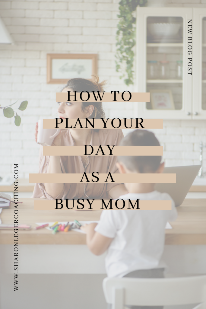 How to Plan Your Day as a Busy Mom | Sharon Leger Coaching