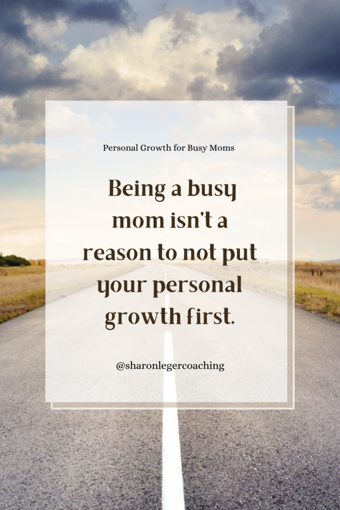 Making Time for Personal Growth as a Busy Mom | Sharon Leger Coaching