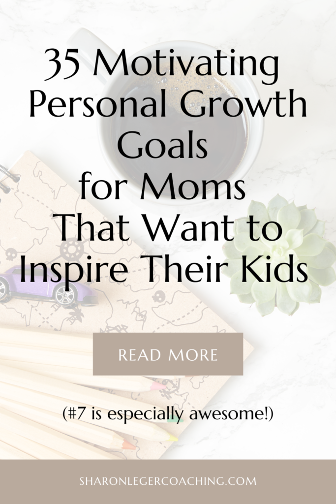 Best Personal Growth Goals for Moms | Sharon Leger Coaching